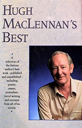 9780771055935: Hugh MacLennan's best: A selection of the famous author's best work - published and unpublished - including poetry, essays, journalism, travel writing, and excerpts from all of his novels