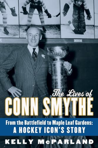 Stock image for The Lives of Conn Smythe: From the Battlefield to Maple Leaf Gardens: A Hockey Icon's Story for sale by GF Books, Inc.