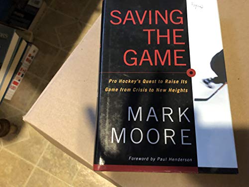 Saving the Game: Pro Hockey's Quest to Raise its Game from Crisis to New Heights (9780771064340) by Moore, Mark