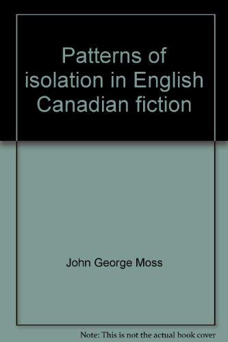 Imagen de archivo de Patterns of isolation in English Canadian fiction a la venta por Better World Books