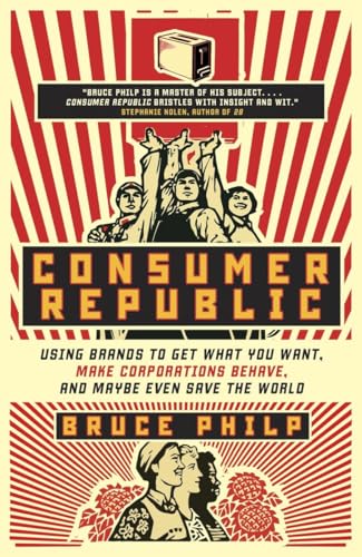 Stock image for Consumer Republic: Using Brands to Get What You Want, Make Corporations Behave, and Maybe Even Save the World for sale by Books Unplugged