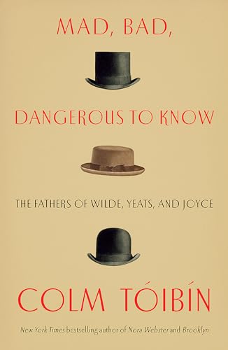 Stock image for Mad, Bad, Dangerous to Know: The Fathers of Wilde, Yeats, and Joyce for sale by Better World Books