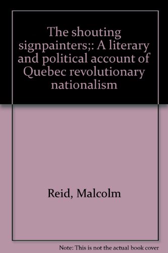 Stock image for The Shouting Signpainters: A literary and political account of Quebec revolutionary nationalism for sale by B-Line Books