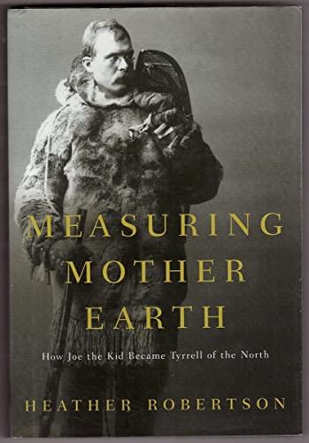 9780771075391: Measuring Mother Earth: Joseph Burr Tyrrell's Adventures on the New Frontier