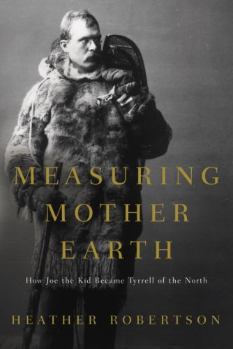 Stock image for Measuring Mother Earth : How Joe the Kid Became Tyrrell of the North for sale by Better World Books