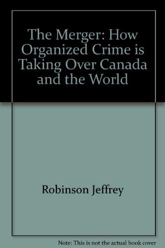 9780771075650: The Merger: How Organized Crime is taking over Canada and the World