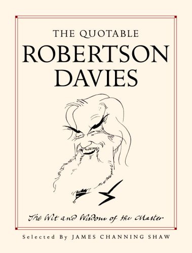 The Quotable Robertson Davies: The Wit and Wisdom of the Master