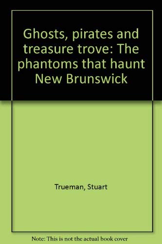 Imagen de archivo de Ghosts, pirates and treasure trove: The phantoms that haunt New Brunswick a la venta por Alexander Books (ABAC/ILAB)