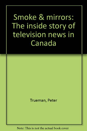 9780771086137: Smoke and mirrors: The inside story of television news in Canada