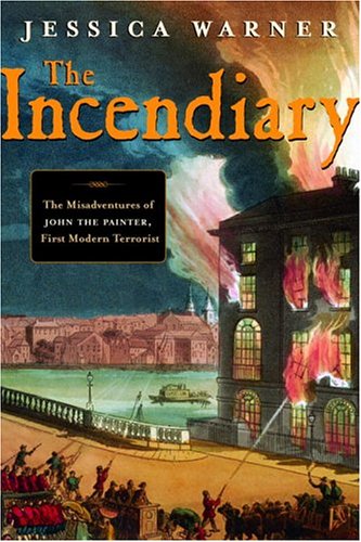 Stock image for The Incendiary: The Misadventures of John the Painter, First Modern Terrrorist for sale by CARDINAL BOOKS  ~~  ABAC/ILAB