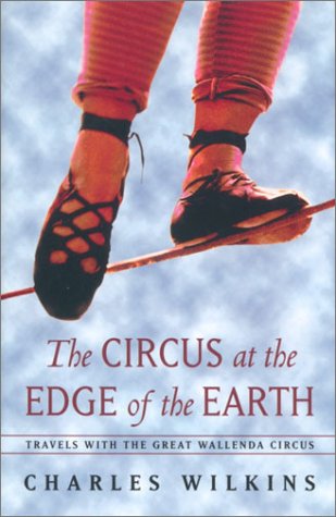 Stock image for The Circus at the Edge of the Earth : Travels with the Great Wallenda Circus for sale by Better World Books