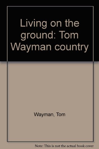 9780771088674: Living on the Ground: Tom Wayman Country