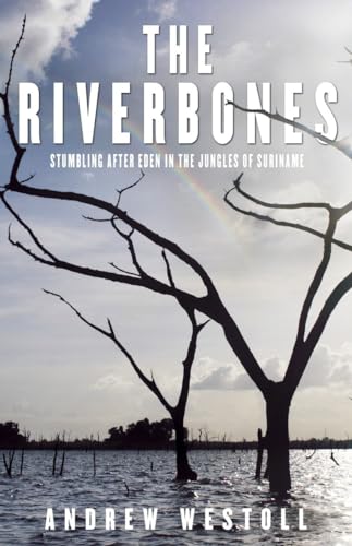 9780771088759: The Riverbones: Stumbling After Eden in the Jungles of Suriname