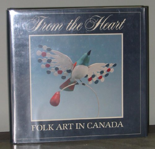 Stock image for From the Heart: Folk Art in Canada Canadian Centre for Folk Culture Studies for sale by Aragon Books Canada