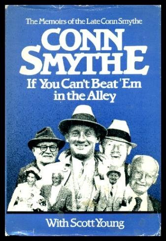 Beispielbild fr Conn Smythe : If You Can't Beat 'Em in the Alley - The Memoirs of The Late Conn Smythe zum Verkauf von RareNonFiction, IOBA