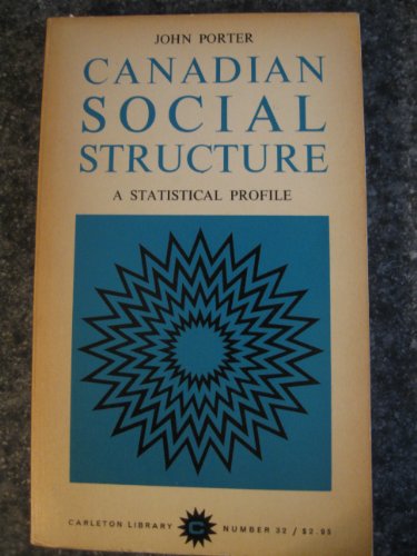 Canadian Social Structure: A Statistical Profile (Volume 32) (Carleton Library Series) (9780771097324) by Porter, John