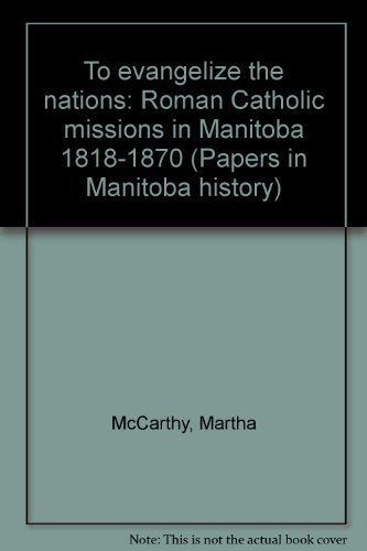 Stock image for Papers in Manitoba History Report Number 2, To Evangelize the Nations: Roman Catholic Missions in Manitoba, 1818-1870 for sale by Books on the Web