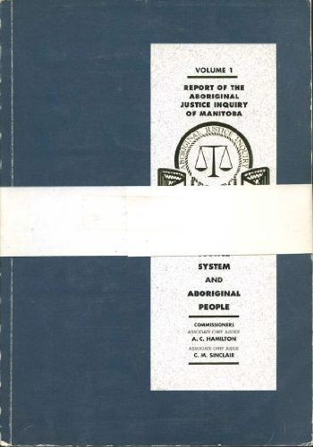 Report of the Aboriginal Justice Inquiry of Manitoba: Volume 1; The Justice System and Aboriginal...