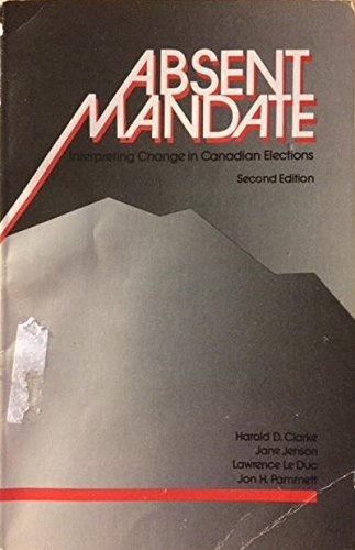 Absent mandate: Interpreting change in Canadian elections (9780771557590) by Harold D. Clarke