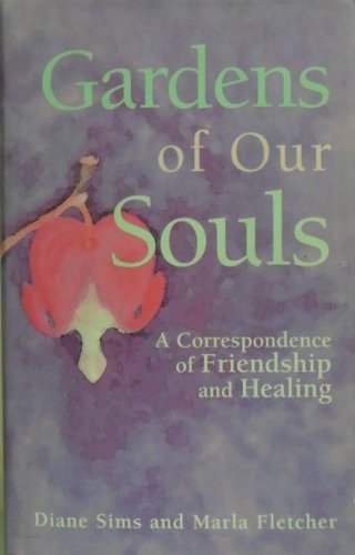 Gardens of Our Souls : A Correspondence of Friendship and Healing