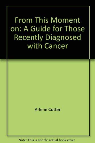 Stock image for From This Moment On : A Guide for Those Recently Diagnosed with Cancer for sale by Better World Books: West