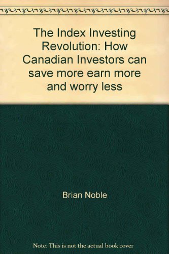 Imagen de archivo de The Index Investing Revolution: How Canadian Investors can save more, earn more and worry less a la venta por Starx Products