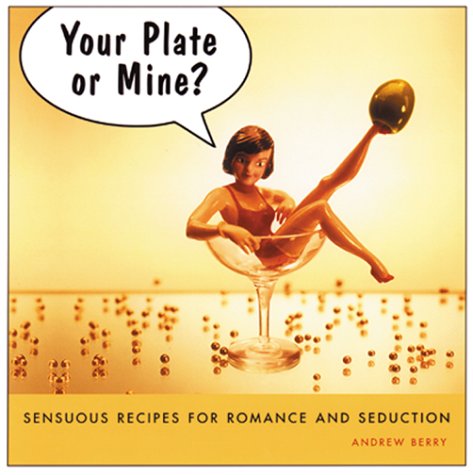 Stock image for Your Plate or Mine? : Sensuous Recipes for Romance and Seduction for sale by Wally's Books