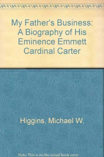 Imagen de archivo de My Father's Business: A Biography of His Eminence Emmett Cardinal Carter a la venta por Alexander Books (ABAC/ILAB)