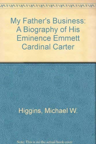 My Father's Business: A Biography of His Eminence Emmett Cardinal Carter (9780771591082) by Higgins, Michael W.