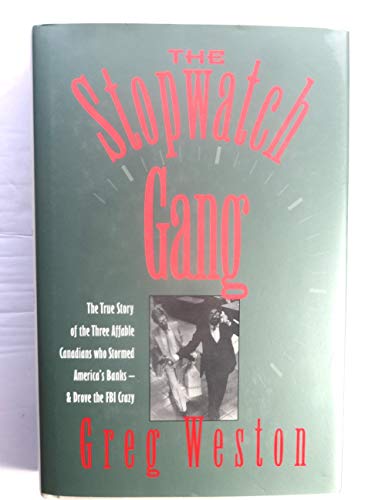 The Stopwatch Gang: The True Story of Three Affable Canadians Who Stormed America's Banks - & Dro...