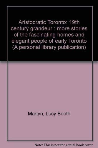 9780771594922: Aristocratic Toronto: 19th Century Grandeur - More Stories of the Fascinating Homes and Elegant People of Early Toronto