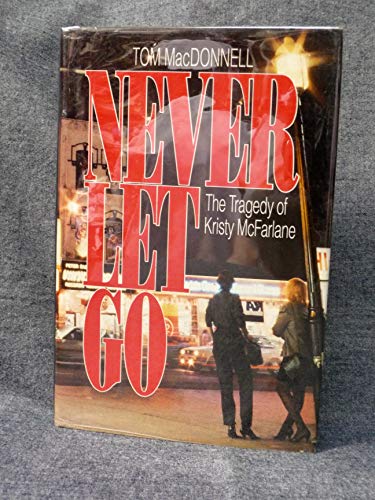 9780771595080: Never Let Go The Tragedy of Kristy McFarlen [Hardcover] by MacDonnell, Tom