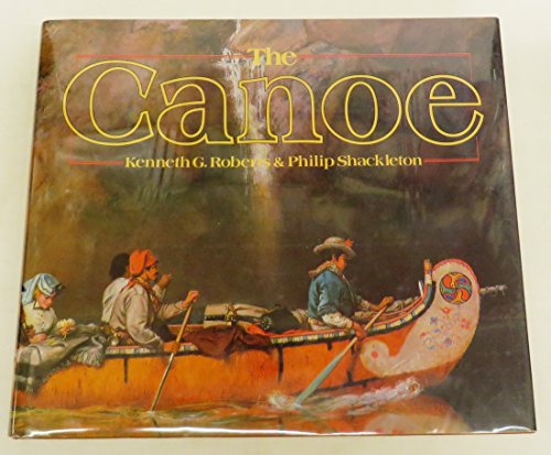 The Canoe: A History of the Craft from Panama to the Arctic (9780771595820) by Roberts, Kenneth; Shackleton, Philip