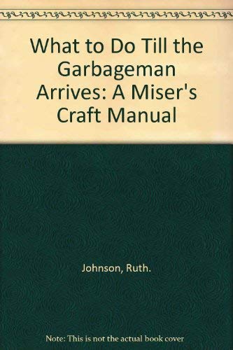 Beispielbild fr What to Do till the Garbageman Arrives : A Miser's Craft Manual zum Verkauf von Better World Books