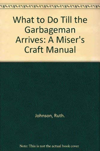 Imagen de archivo de What to Do till the Garbageman Arrives : A Miser's Craft Manual a la venta por Better World Books
