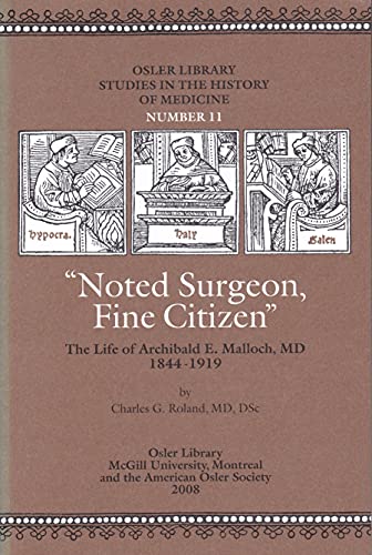 Stock image for Osler Library Studies in the History of Medicine. Number 11: "Noted Surgeon, Fine Citizen" : The Life of Archibald E. Malloch, MD 1844-1919 for sale by Alexander Books (ABAC/ILAB)