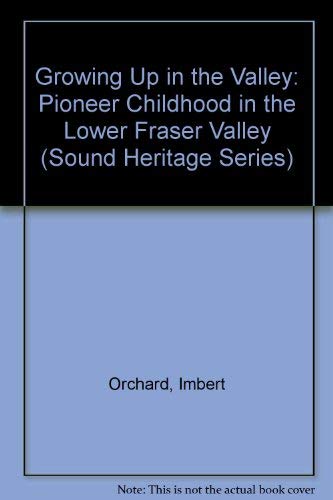 9780771883798: Growing Up in the Valley: Pioneer Childhood in the Lower Fraser Valley (Sound Heritage Series)