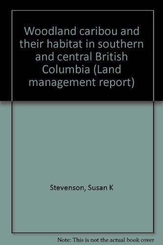 Woodland Caribou and Their Habitat in Southern and Central British Columbia - Volume 1