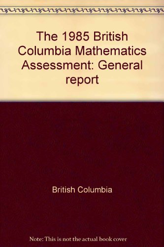 The 1985 British Columbia Mathematics Assessment: General report (9780771884962) by British Columbia