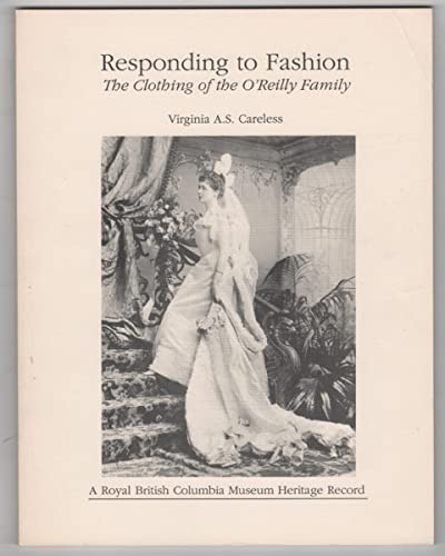 9780771892417: Responding to Fashion: The Clothing of the O'Reilly Family (Royal British Columbia Museum Heritage Record)