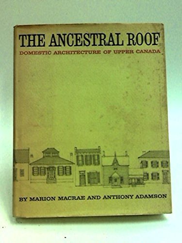 The Ancestral Roof: Domestic Architecture of Upper Canada