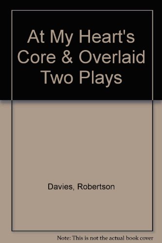 At My Heart's Core and Overlaid. Two Plays by Robertson Davies