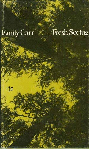 Fresh Seeing : Two Addresses by Emily Carr - Emily Carr