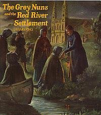 The Grey Nuns and the Red River Settlement (We built Canada) (9780772552945) by King, Dennis