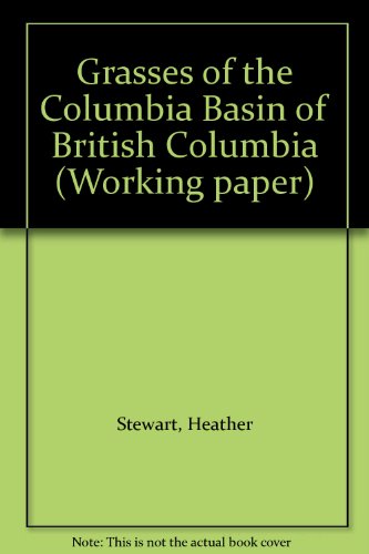 Grasses of the Columbia Basin of British Columbia (Working paper) (9780772641472) by Stewart, Heather