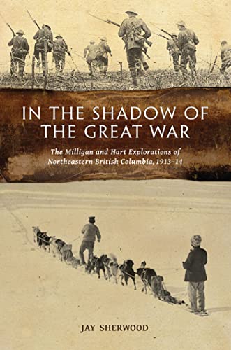 9780772666376: In the Shadow of the Great War: The Milligan and Hart Explorations of Northeastern British Columbia, 1913-14