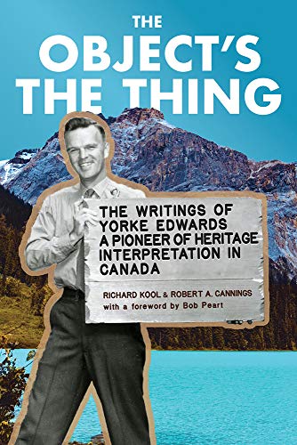 Beispielbild fr The Object's the Thing: The Writings of R. Yorke Edwards, a Pioneer of Heritage Interpretation in Canada zum Verkauf von Books Unplugged