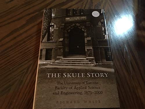 THE SKULE STORY The University of Toronto Faculty of Applied Science and Engineering, 1873-2000