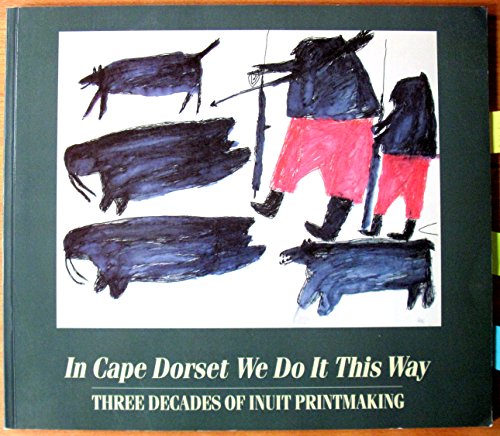 Imagen de archivo de In Cape Dorset We Do It This Way: Three Decades of Inuit Printmaking a la venta por Stone Soup Books