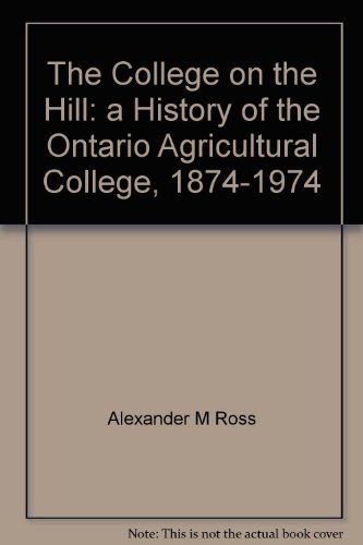 THE COLLEGE ON THE HILL: a History of the Ontario Agricultural College 1874-1974